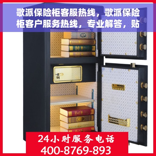 歌派保险柜客服热线，歌派保险柜客户服务热线，专业解答，贴心保障您的安全需求