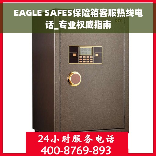 EAGLE SAFES保险箱客服热线电话_专业权威指南