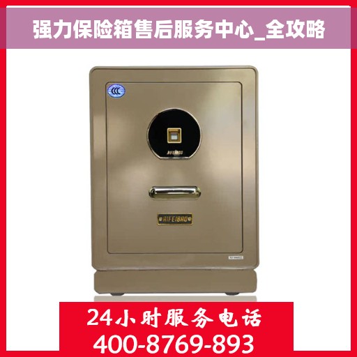强力保险箱售后服务中心_全攻略