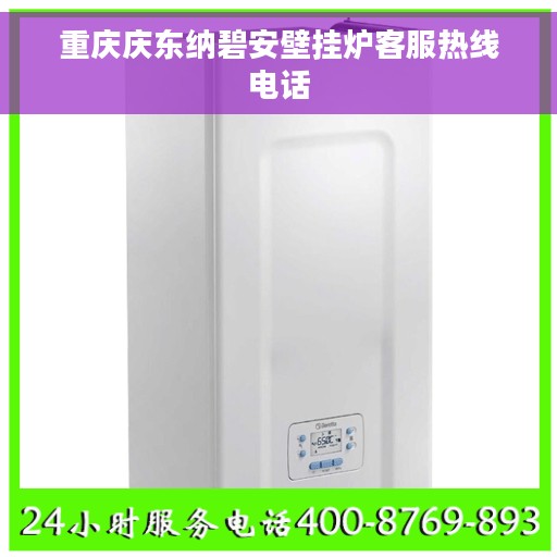 重庆庆东纳碧安壁挂炉客服热线电话