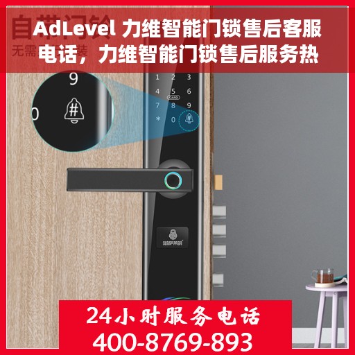 AdLevel 力维智能门锁售后客服电话，力维智能门锁售后服务热线，专业解答与技术支持的AdLevel服务团队