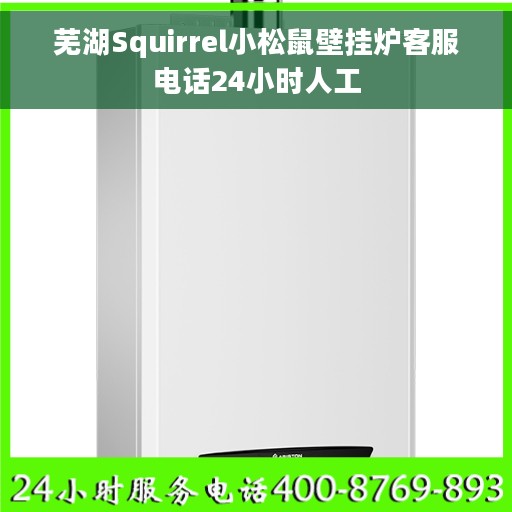 芜湖Squirrel小松鼠壁挂炉客服电话24小时人工