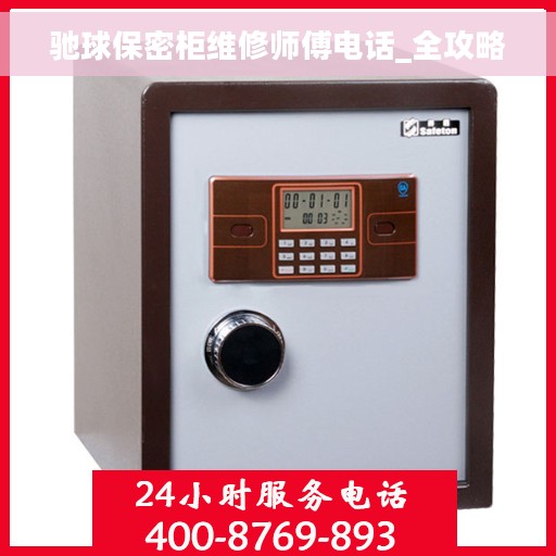 驰球保密柜维修师傅电话_全攻略