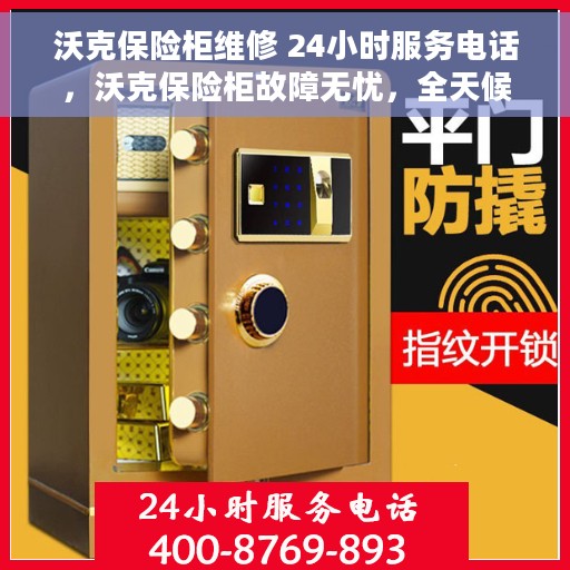 沃克保险柜维修 24小时服务电话，沃克保险柜故障无忧，全天候专业维修服务热线