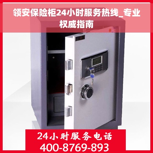 领安保险柜24小时服务热线_专业权威指南