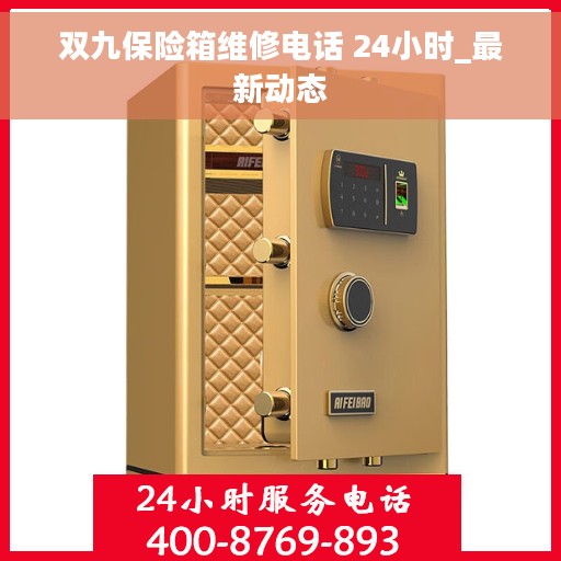 双九保险箱维修电话 24小时_最新动态