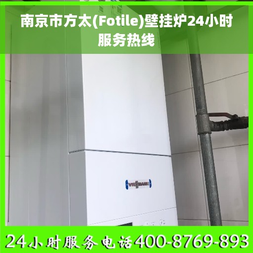南京市方太(Fotile)壁挂炉24小时服务热线
