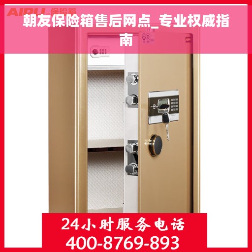 朝友保险箱售后网点_专业权威指南