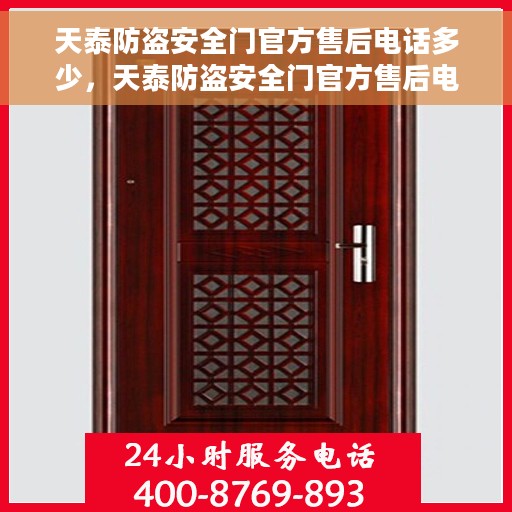 天泰防盗安全门官方售后电话多少，天泰防盗安全门官方售后电话热线及服务指南