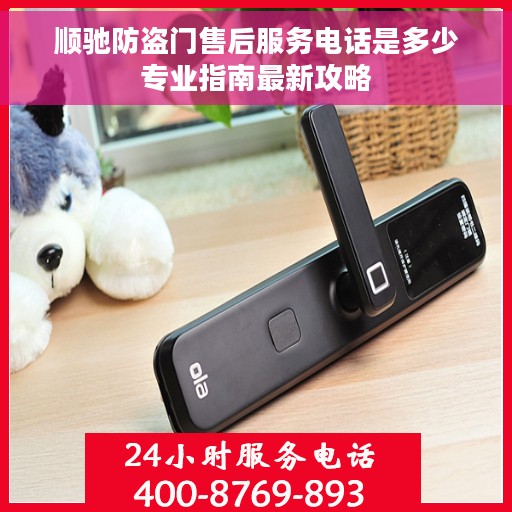 顺驰防盗门售后服务电话是多少专业指南最新攻略