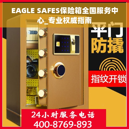 EAGLE SAFES保险箱全国服务中心_专业权威指南