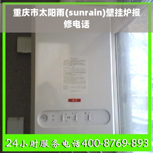 重庆市太阳雨(sunrain)壁挂炉报修电话