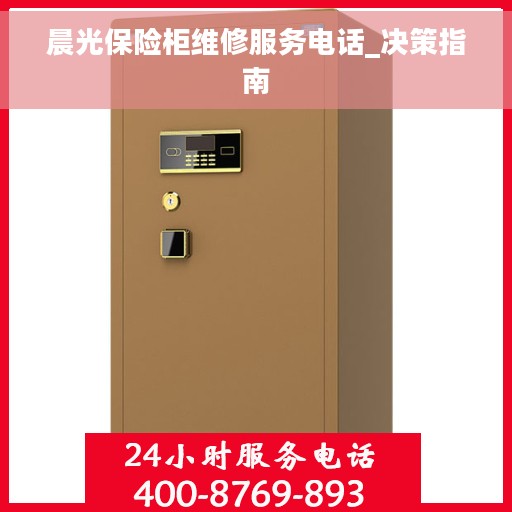 晨光保险柜维修服务电话_决策指南