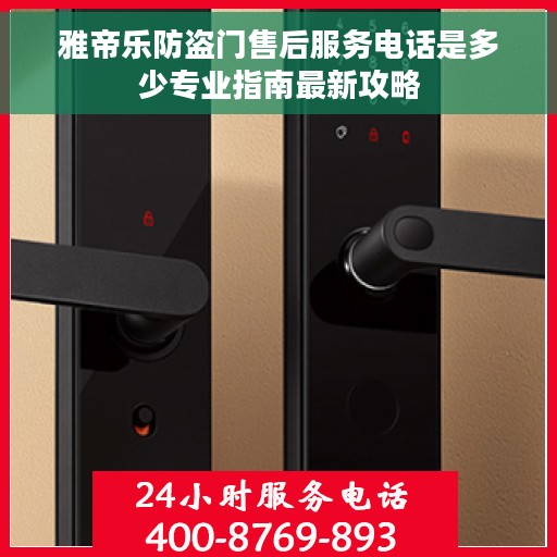 雅帝乐防盗门售后服务电话是多少专业指南最新攻略