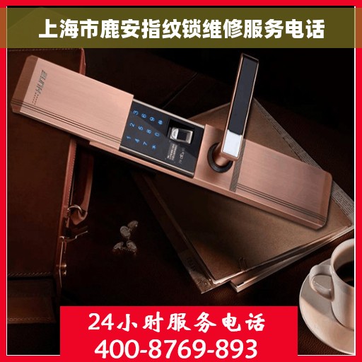 上海市鹿安指纹锁维修服务电话