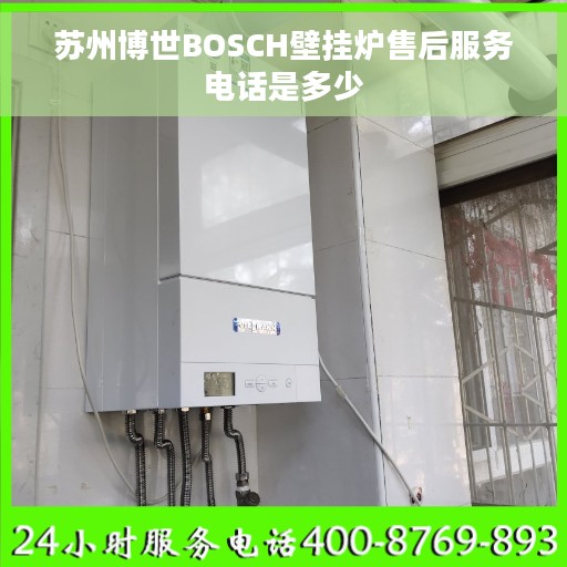 苏州博世BOSCH壁挂炉售后服务电话是多少