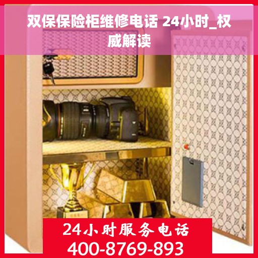 双保保险柜维修电话 24小时_权威解读