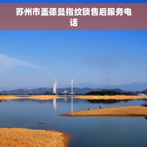 苏州市盖德曼指纹锁售后服务电话