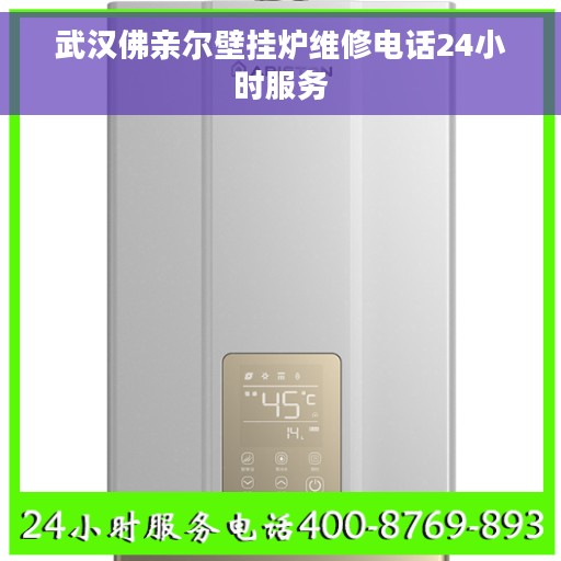 武汉佛亲尔壁挂炉维修电话24小时服务