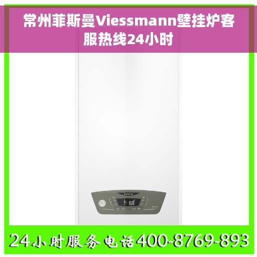 常州菲斯曼Viessmann壁挂炉客服热线24小时