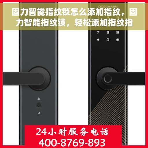 固力智能指纹锁怎么添加指纹，固力智能指纹锁，轻松添加指纹指南