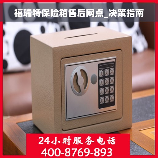 福瑞特保险箱售后网点_决策指南