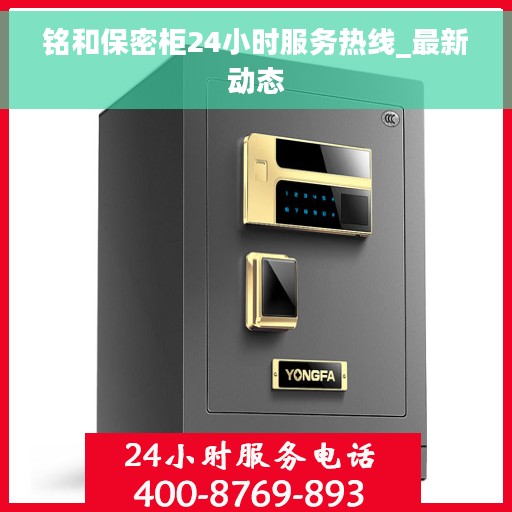 铭和保密柜24小时服务热线_最新动态