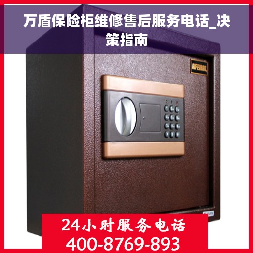 万盾保险柜维修售后服务电话_决策指南