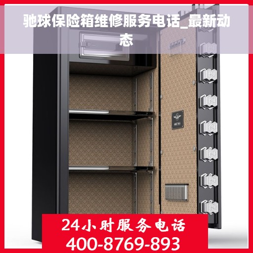 驰球保险箱维修服务电话_最新动态