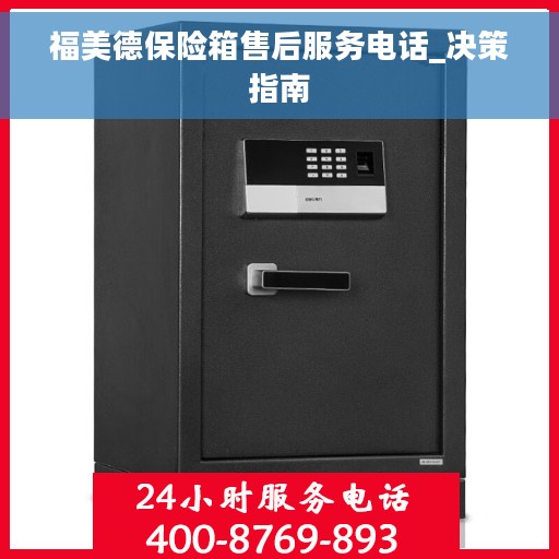福美德保险箱售后服务电话_决策指南