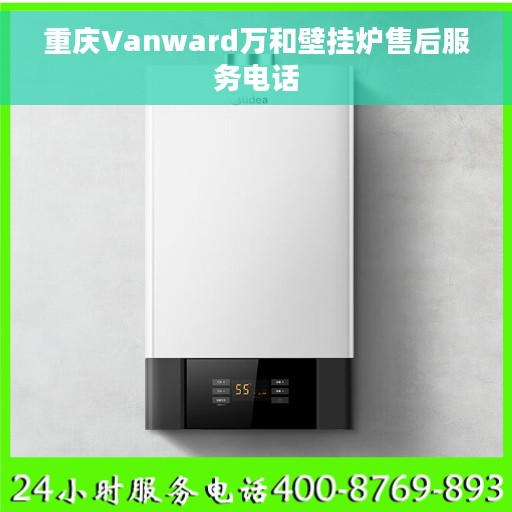 重庆Vanward万和壁挂炉售后服务电话