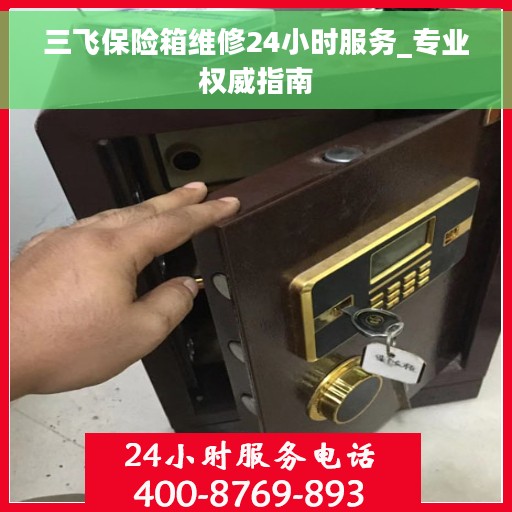 三飞保险箱维修24小时服务_专业权威指南