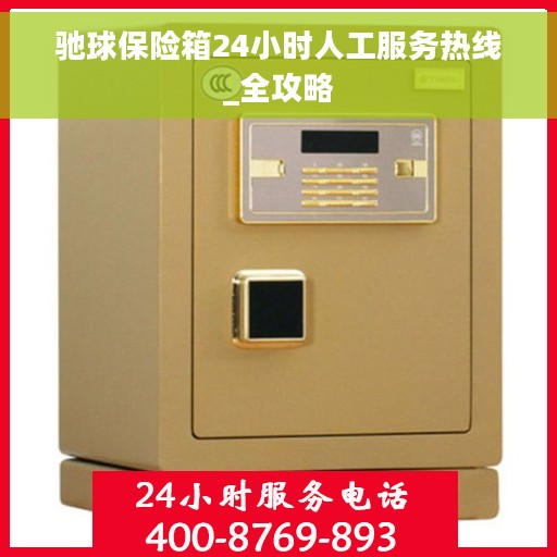 驰球保险箱24小时人工服务热线_全攻略