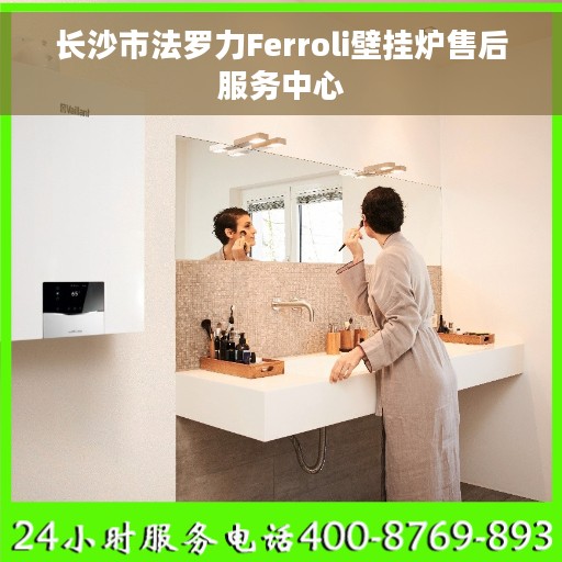 长沙市法罗力Ferroli壁挂炉售后服务中心