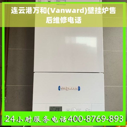 连云港万和(Vanward)壁挂炉售后维修电话