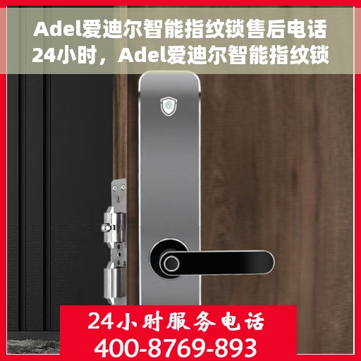 Adel爱迪尔智能指纹锁售后电话24小时，Adel爱迪尔智能指纹锁全天候售后热线电话