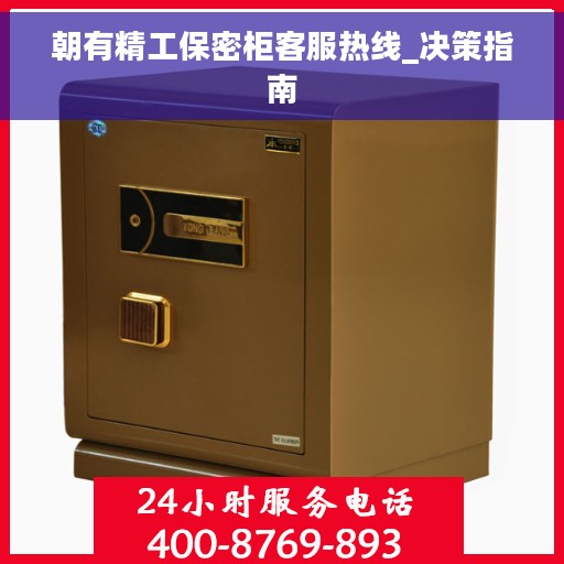 朝有精工保密柜客服热线_决策指南