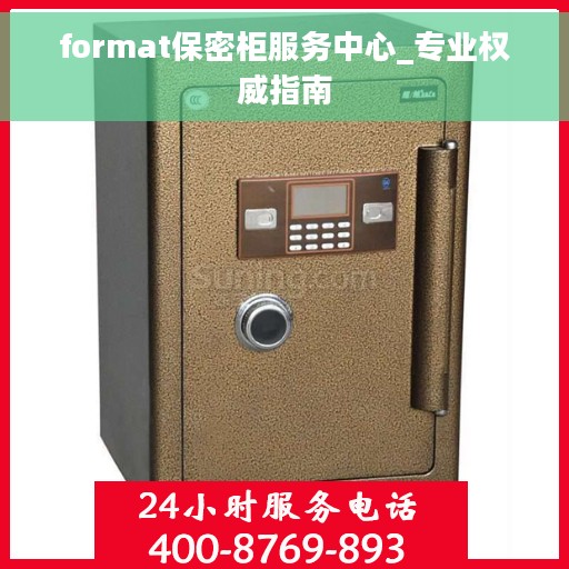 format保密柜服务中心_专业权威指南