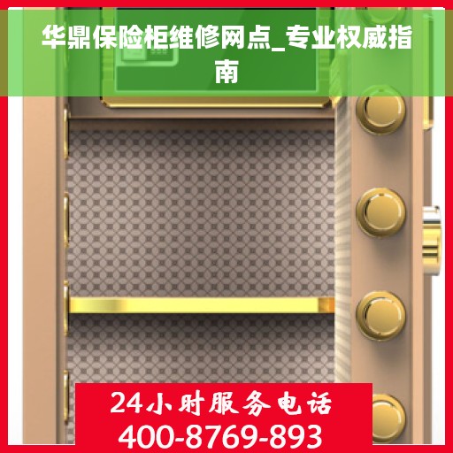 华鼎保险柜维修网点_专业权威指南