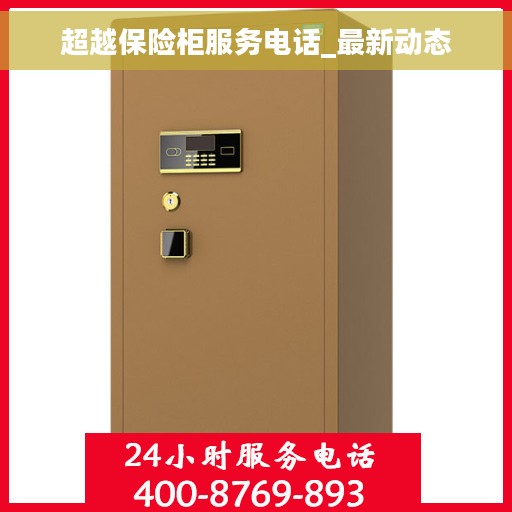 超越保险柜服务电话_最新动态