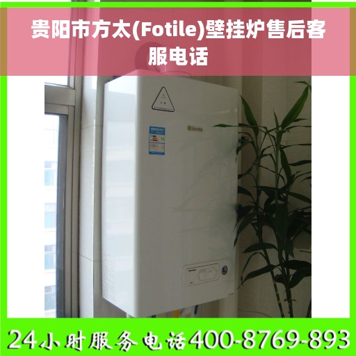 贵阳市方太(Fotile)壁挂炉售后客服电话