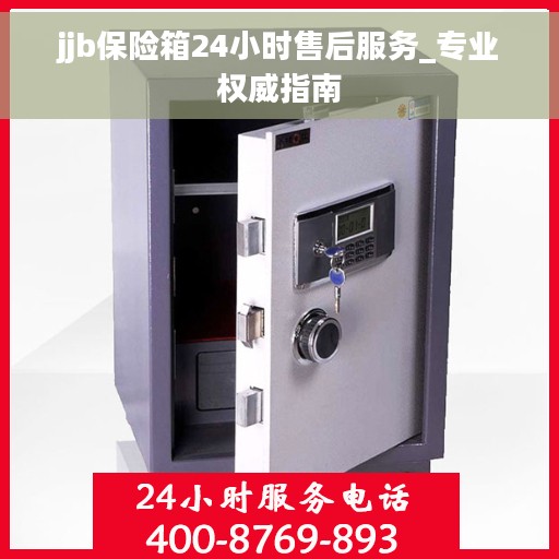 jjb保险箱24小时售后服务_专业权威指南