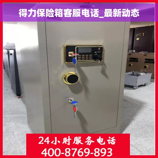 得力保险箱客服电话_最新动态