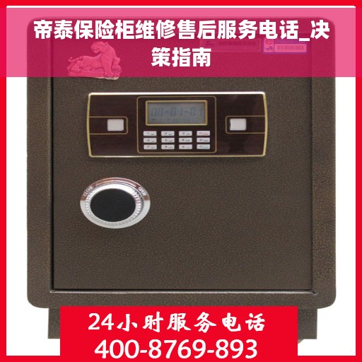 帝泰保险柜维修售后服务电话_决策指南