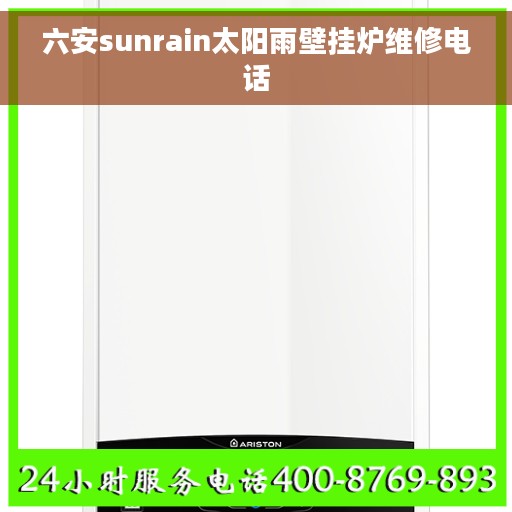 六安sunrain太阳雨壁挂炉维修电话