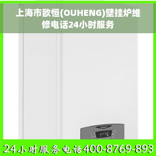 上海市欧恒(OUHENG)壁挂炉维修电话24小时服务