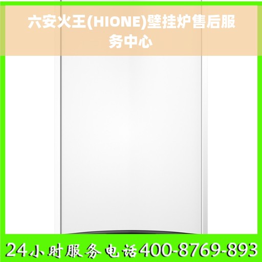 六安火王(HIONE)壁挂炉售后服务中心