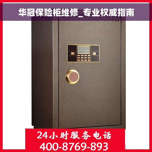 华冠保险柜维修_专业权威指南