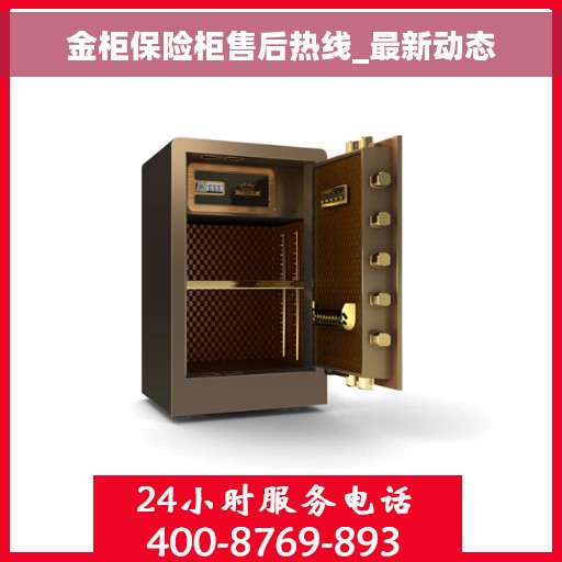 金柜保险柜售后热线_最新动态