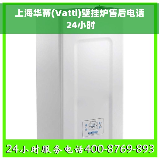 上海华帝(Vatti)壁挂炉售后电话 24小时
